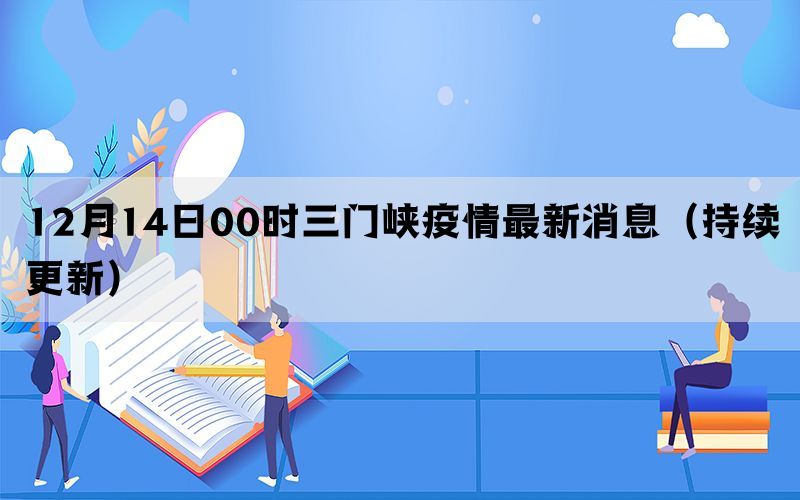 12月14日00時三門峽疫情最新消息（持續(xù)更新）