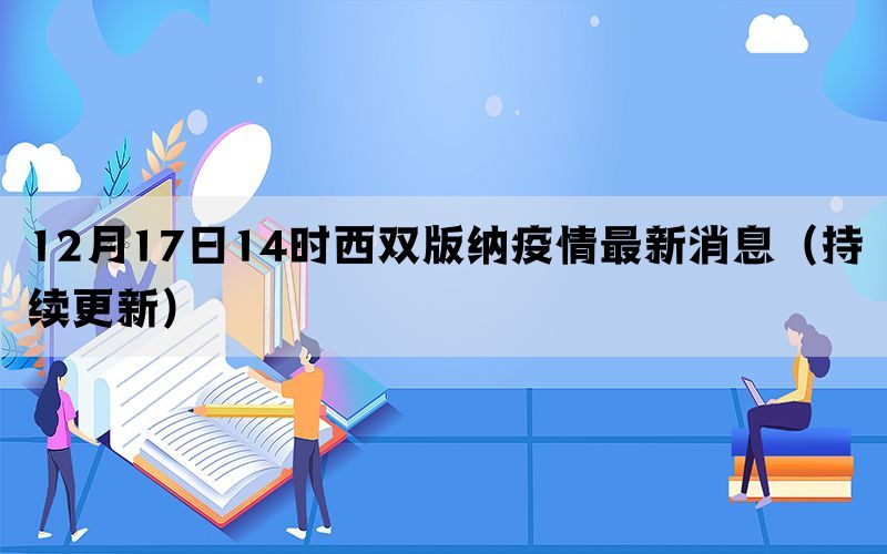 12月17日14時(shí)西雙版納疫情最新消息（持續(xù)更新）
