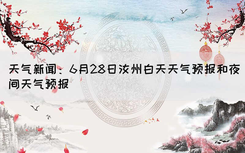 天氣新聞：6月28日汝州白天天氣預(yù)報和夜間天氣預(yù)報