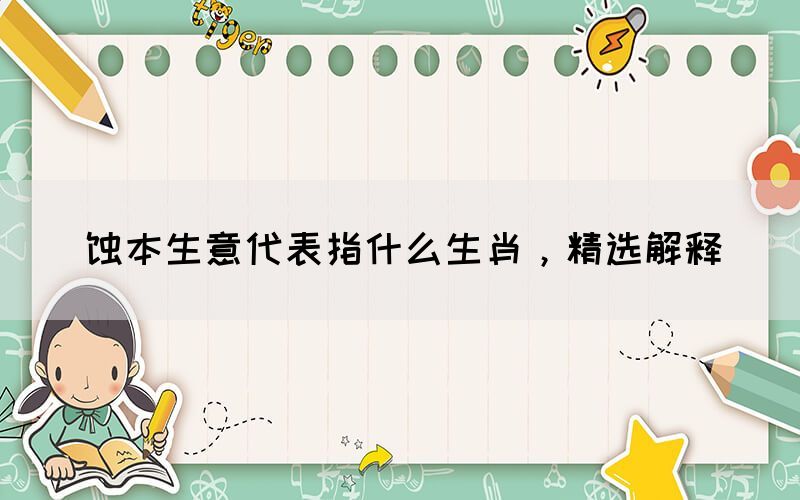 蝕本生意代表指什么生肖，精選解釋